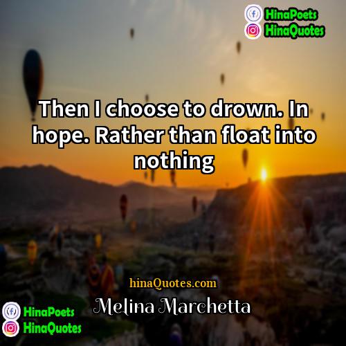 Melina Marchetta Quotes | Then I choose to drown. In hope.